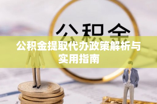 沈北新区公积金提取代办政策解析与实用指南