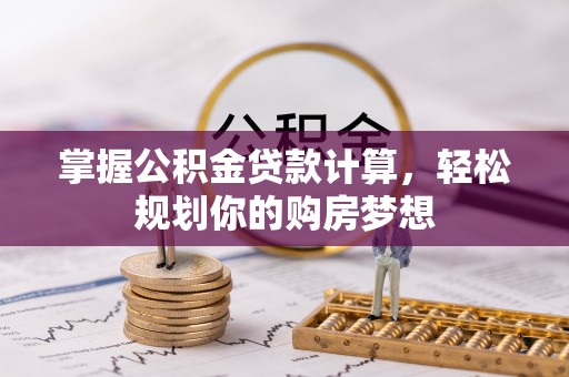 沈北新区掌握公积金贷款计算，轻松规划你的购房梦想