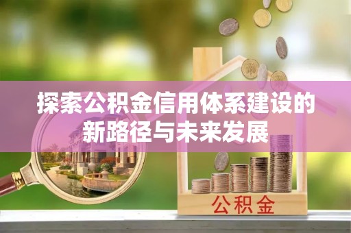 沈北新区探索公积金信用体系建设的新路径与未来发展