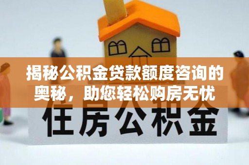 沈北新区揭秘公积金贷款额度咨询的奥秘，助您轻松购房无忧
