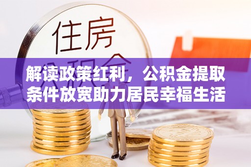 沈北新区解读政策红利，公积金提取条件放宽助力居民幸福生活