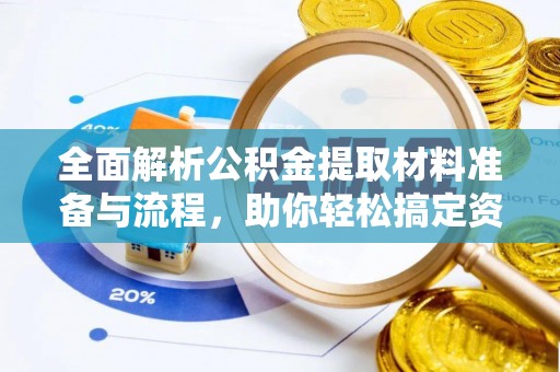 沈北新区全面解析公积金提取材料准备与流程，助你轻松搞定资金提取