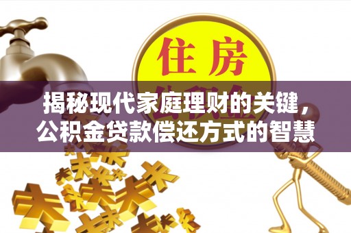 沈北新区揭秘现代家庭理财的关键，公积金贷款偿还方式的智慧选择