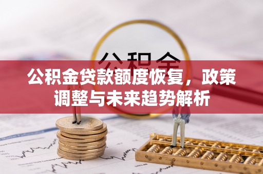 沈北新区公积金贷款额度恢复，政策调整与未来趋势解析