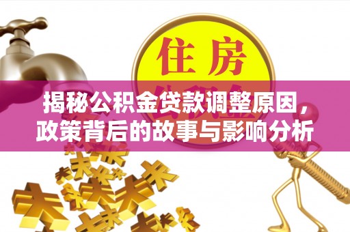 沈北新区揭秘公积金贷款调整原因，政策背后的故事与影响分析