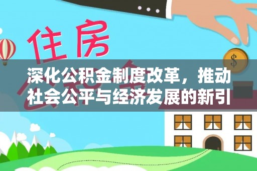 沈北新区深化公积金制度改革，推动社会公平与经济发展的新引擎