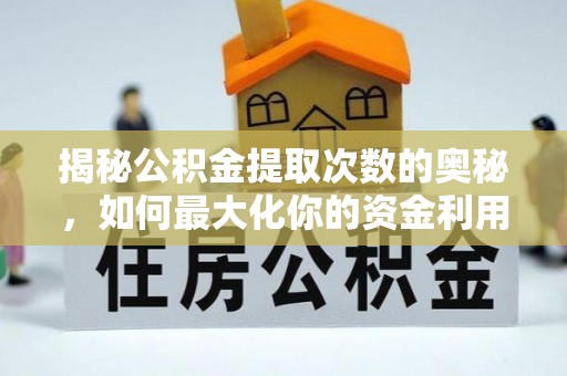 沈北新区揭秘公积金提取次数的奥秘，如何最大化你的资金利用？