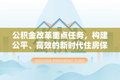 沈北新区公积金改革重点任务，构建公平、高效的新时代住房保障体系